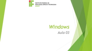 Windows
Aula 03
 