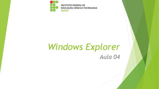Windows Explorer
Aula 04
 