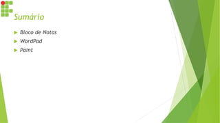 Sumário
 Bloco de Notas
 WordPad
 Paint
 