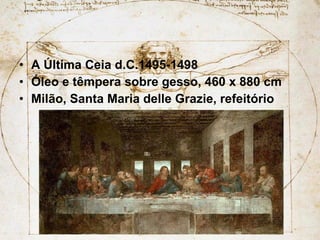 A Última Ceia d.C.1495-1498 Óleo e têmpera sobre gesso, 460 x 880 cm Milão, Santa Maria delle Grazie, refeitório  