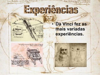 Da Vinci fez as mais variadas experiências. Experiências 