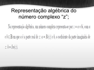 Representação algébrica do
  número complexo “z”;
 