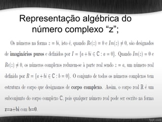 Representação algébrica do
  número complexo “z”;
 
