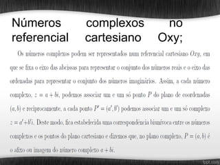 Números       complexos     no
referencial   cartesiano   Oxy;
 