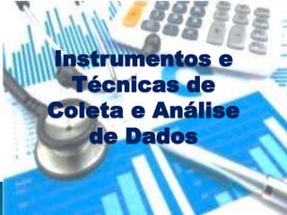 Instrumentos e
Técnicas de
Coleta e Análise
de Dados
 