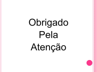 Obrigado
Pela
Atenção
 