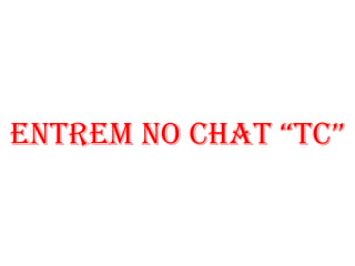EntrEm no chat “tc”
 