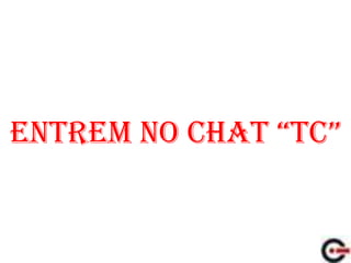 EntrEm no chat “tc”
 
