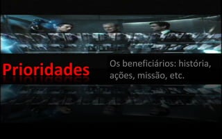 Os beneficiários: história, ações, missão, etc.