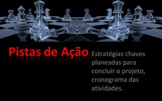 Estratégias chaves planeadas para concluir o projeto, cronograma das atividades.