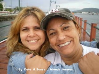 By Dete & Sussa … friends forever…
 