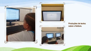 Produções de textosProduções de textos
sobre o folclore.sobre o folclore.
 