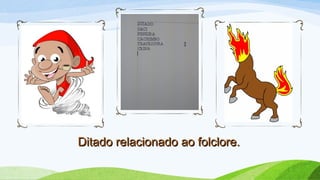 Ditado relacionado ao folclore.Ditado relacionado ao folclore.
 