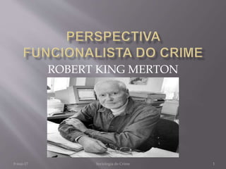 8-mai-17 Sociologia do Crime 1
ROBERT KING MERTON
 