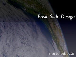 Basic Slide Design




     Bren School, UCSB
 