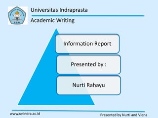 Universitas Indraprasta
           Academic Writing


                        Information Report


                           Presented by :


                           Nurti Rahayu



www.unindra.ac.id                     Presented by Nurti and Viena
 