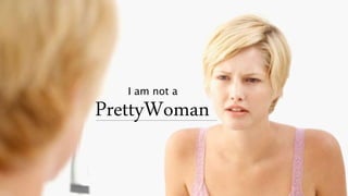 I am not a
PrettyWoman
 