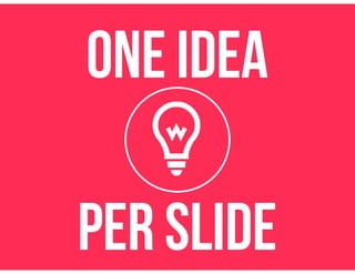 one idea
per slide
l
 