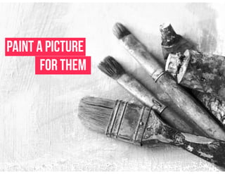 Paint a Picture
for them
 