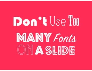 Don’t Use Too
Many Fonts
ON a Slide
 
