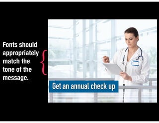 Fonts should
appropriately
match the
tone of the
message.
Get an annual check up
{
 