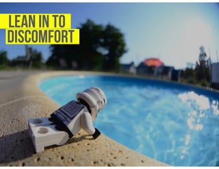 Lean in to
Discomfort
 