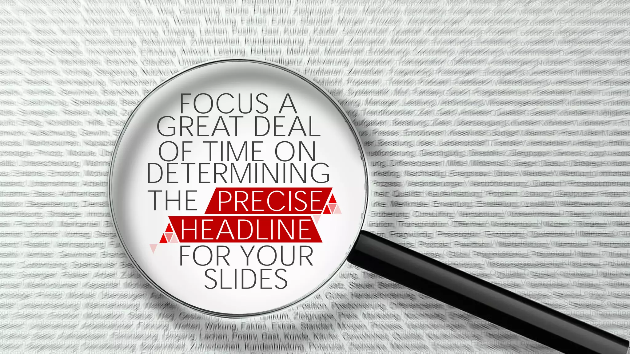 FOCUS A
GREAT DEAL
OF TIME ON
DETERMINING
PRECISETHE
HEADLINE
FOR YOUR
SLIDES
 