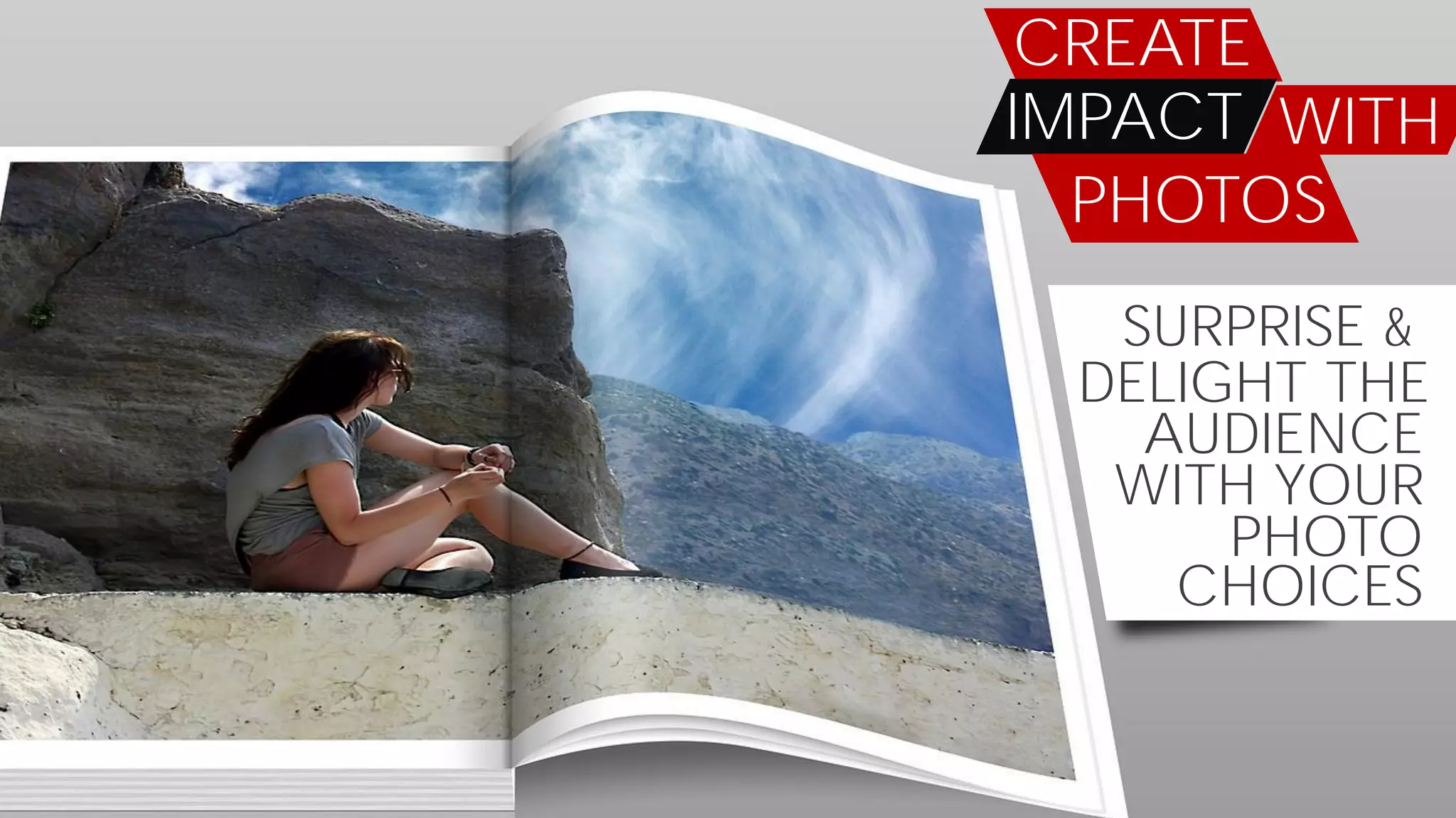CREATE
IMPACT WITH
PHOTOS
SURPRISE &
AUDIENCE
WITH YOUR
PHOTO
DELIGHT THE
CHOICES
 