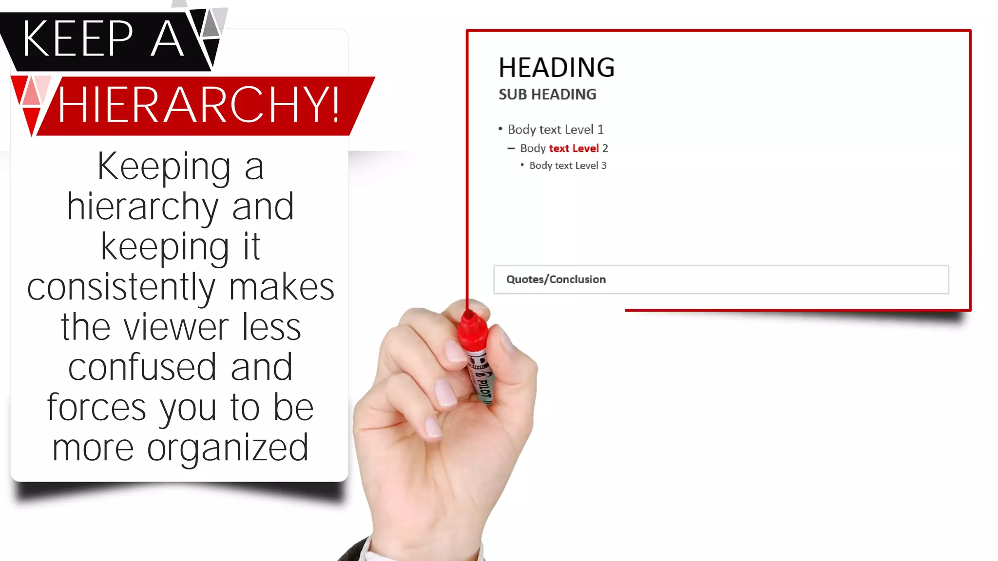 Keeping a
hierarchy and
keeping it
consistently makes
the viewer less
confused and
forces you to be
more organized
KEEP A
HIERARCHY!
 
