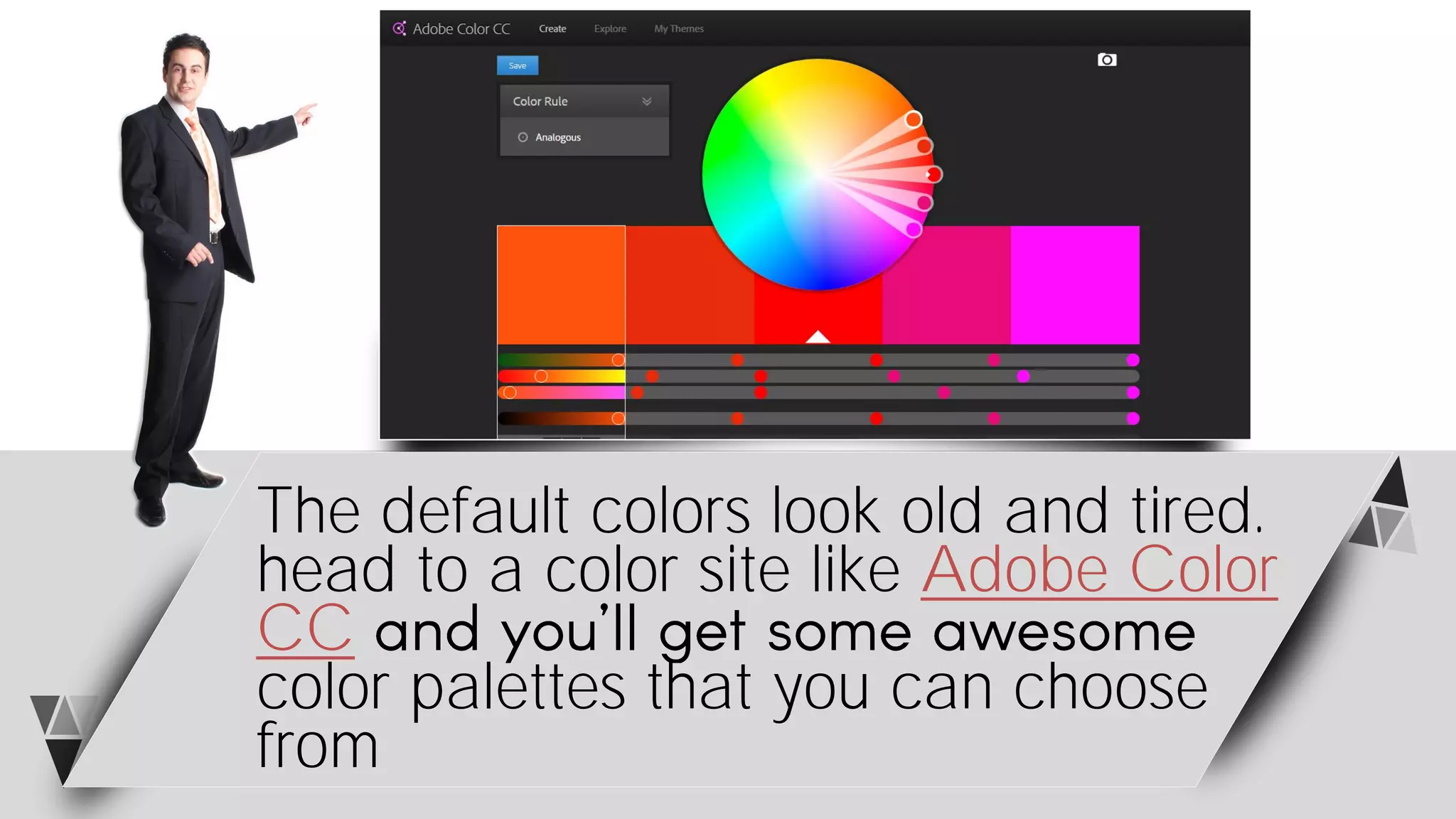 The default colors look old and tired.
head to a color site like Adobe Color
CC
color palettes that you can choose
from
 