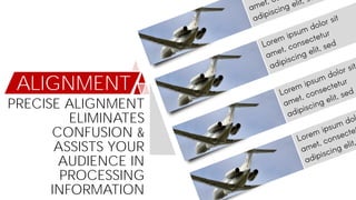 ALIGNMENT
PRECISE ALIGNMENT
ELIMINATES
CONFUSION &
ASSISTS YOUR
AUDIENCE IN
PROCESSING
INFORMATION
 