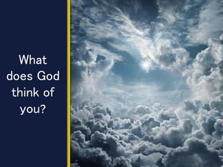 What
does God
think of
you?
 