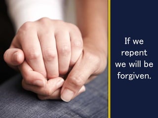 If we
repent
we will be
forgiven.
 