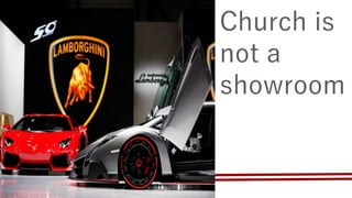 Church is
not a
showroom