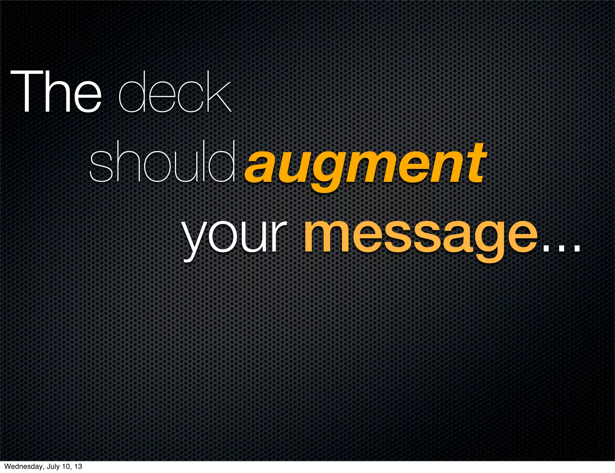 The deck
should
your message...
augment
Wednesday, July 10, 13
 