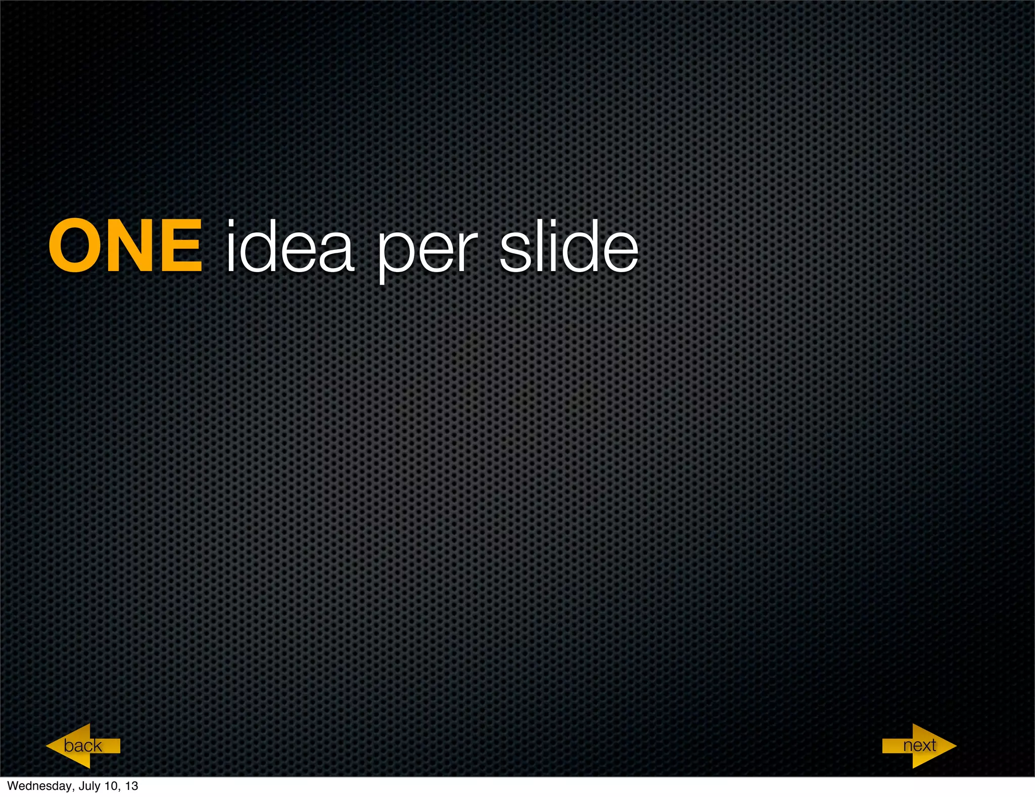ONE idea per slide
nextback
Wednesday, July 10, 13
 
