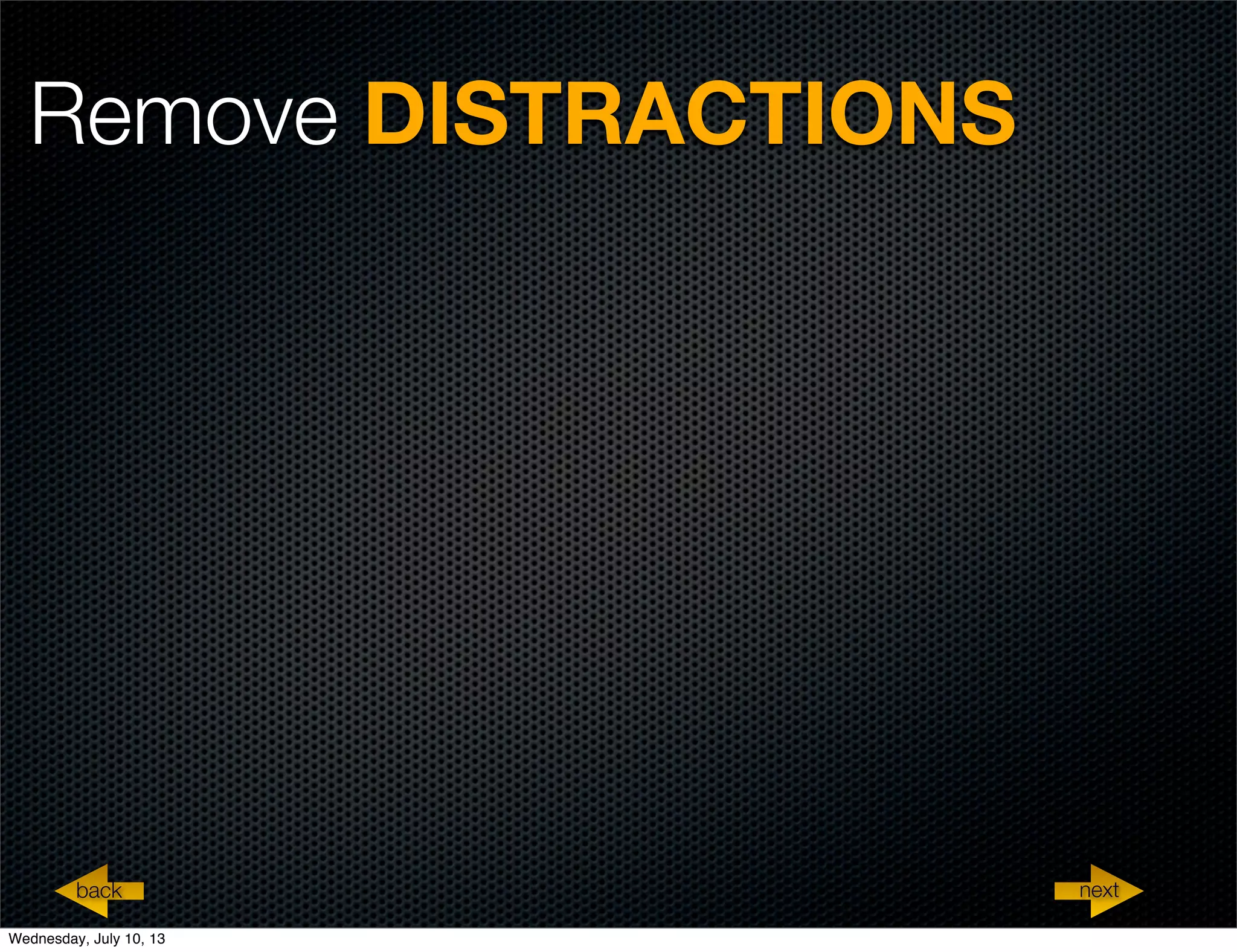 Remove DISTRACTIONS
nextback
Wednesday, July 10, 13
 