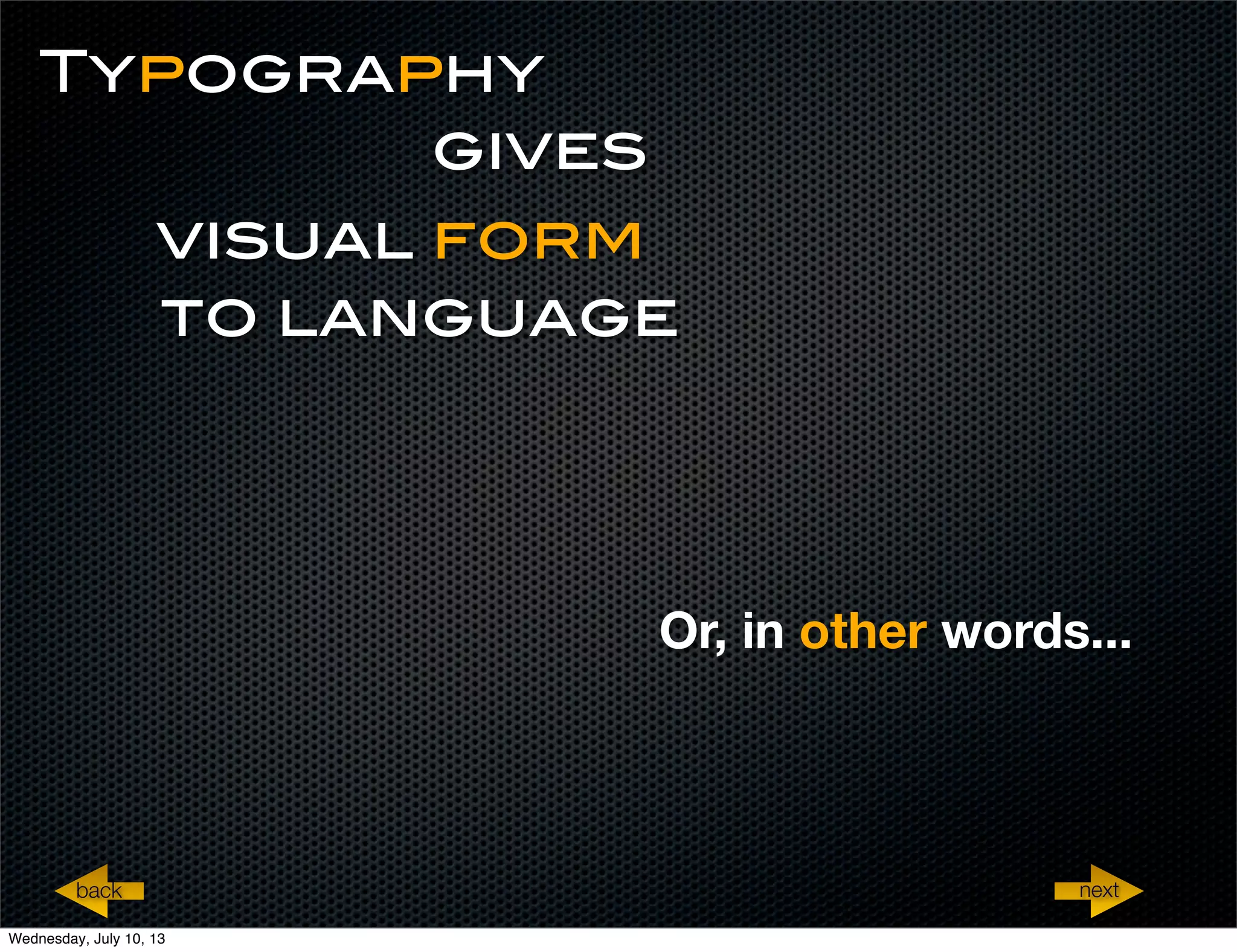 Typography
gives
visual form
to language
Or, in other words...
nextback
Wednesday, July 10, 13
 
