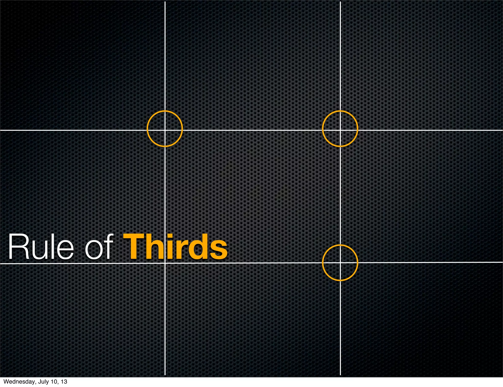 Rule of Thirds
Wednesday, July 10, 13
 