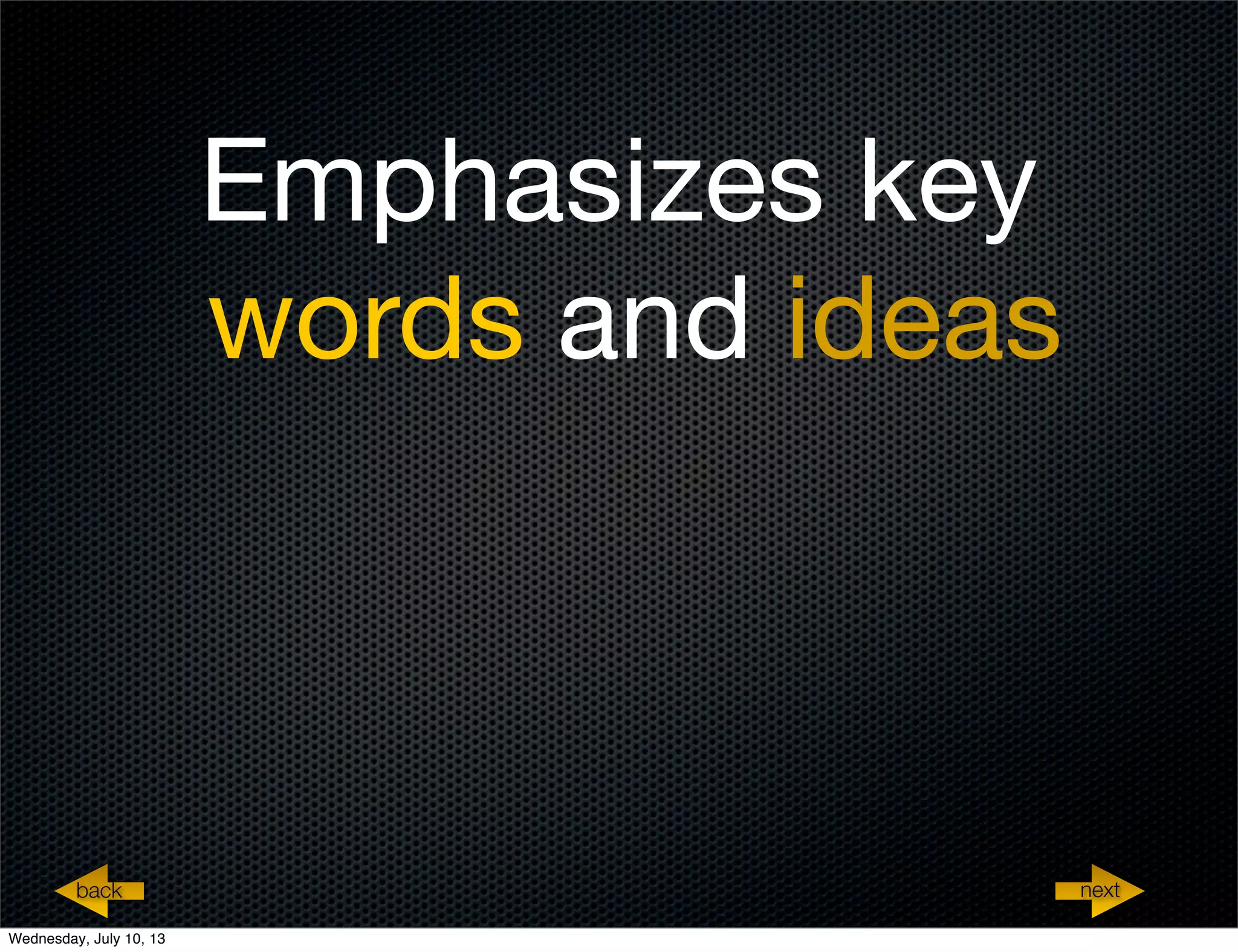 Emphasizes key
words and ideas
nextback nextback
Wednesday, July 10, 13
 