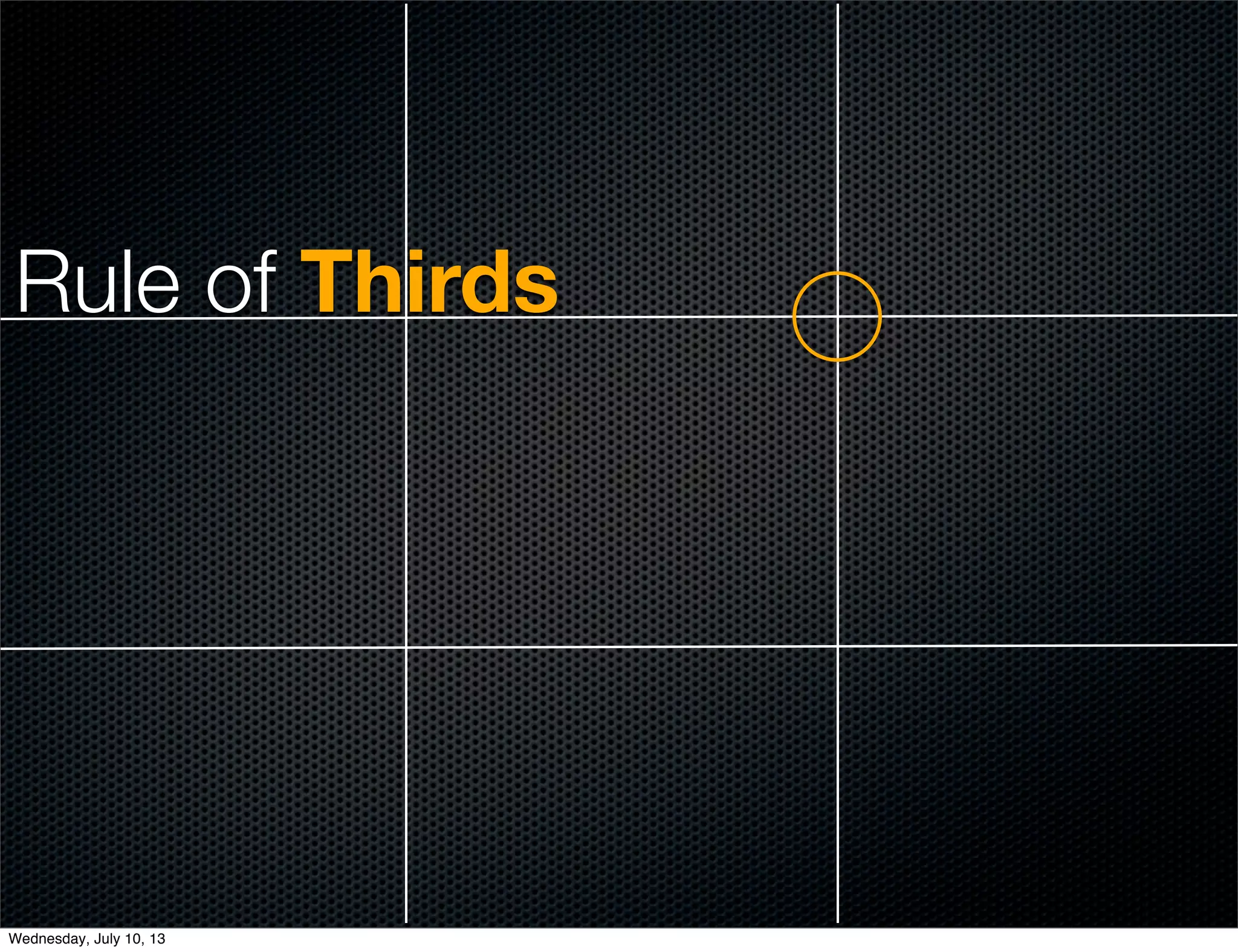 Rule of Thirds
Wednesday, July 10, 13
 