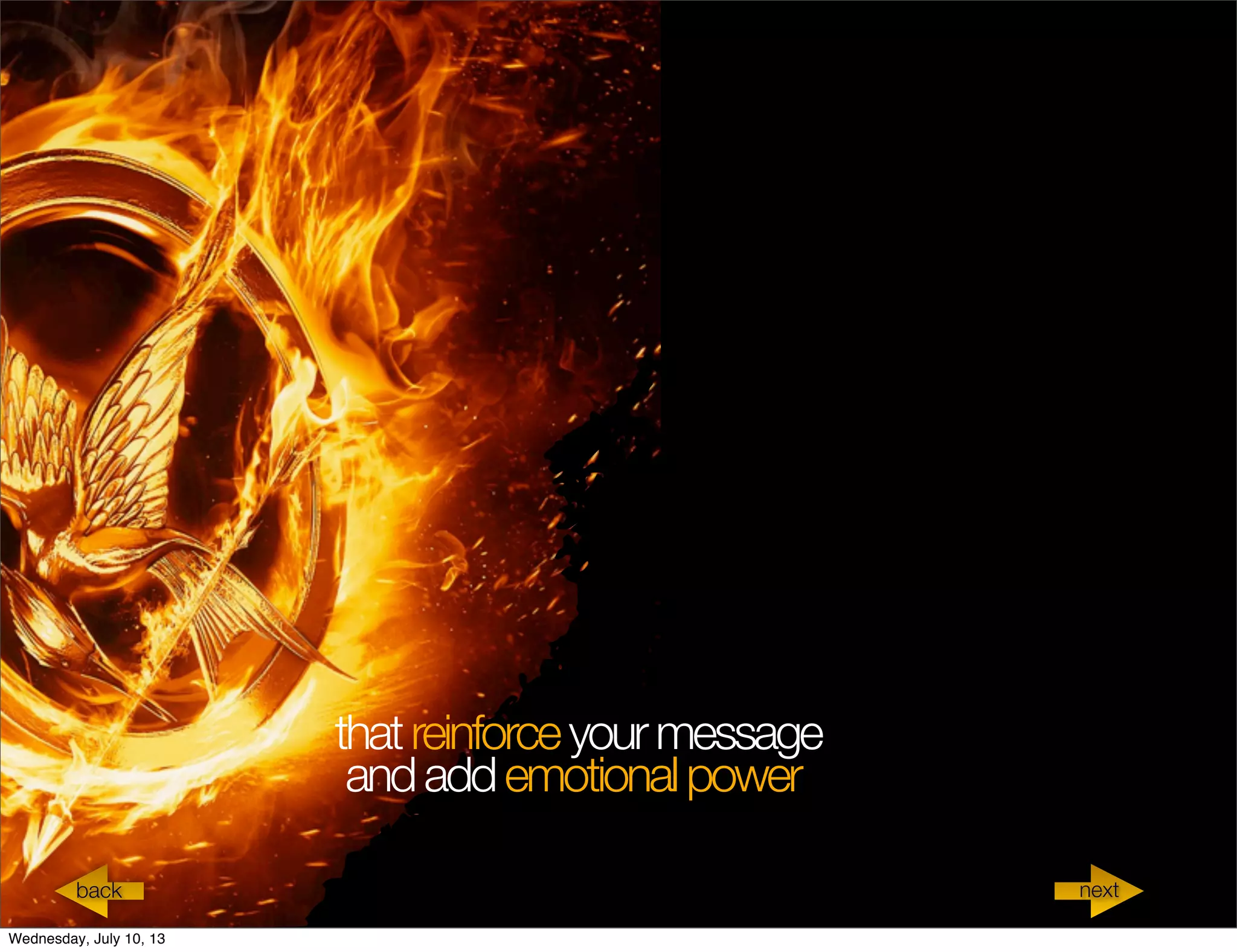 thatreinforceyourmessage
andaddemotionalpower
nextback
Wednesday, July 10, 13
 