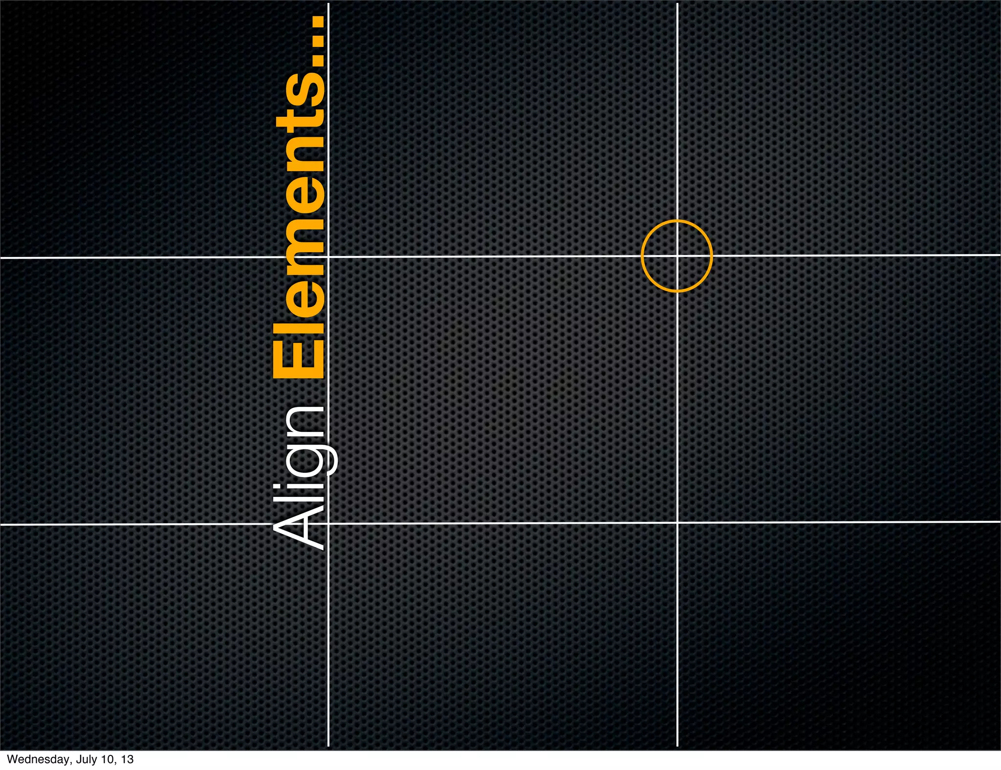 AlignElements...
Wednesday, July 10, 13
 