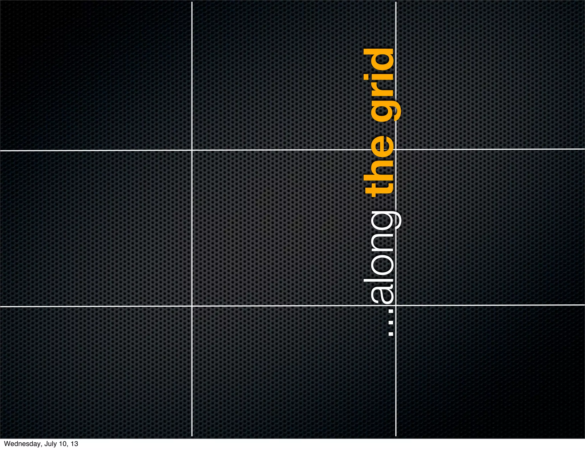 ...alongthegrid
Wednesday, July 10, 13
 