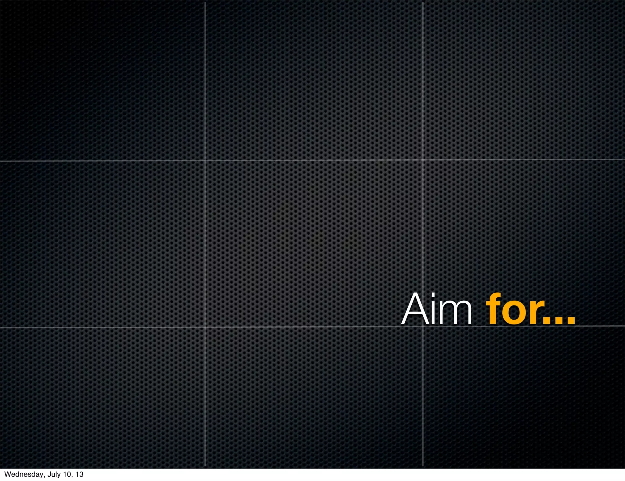 Aim for...
Wednesday, July 10, 13
 