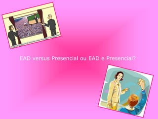 EAD versus Presencial ou EAD e Presencial?
 