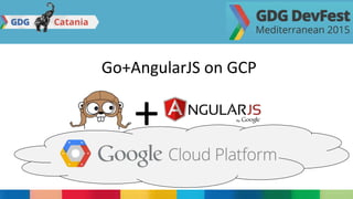 Go+AngularJS on GCP
+
 