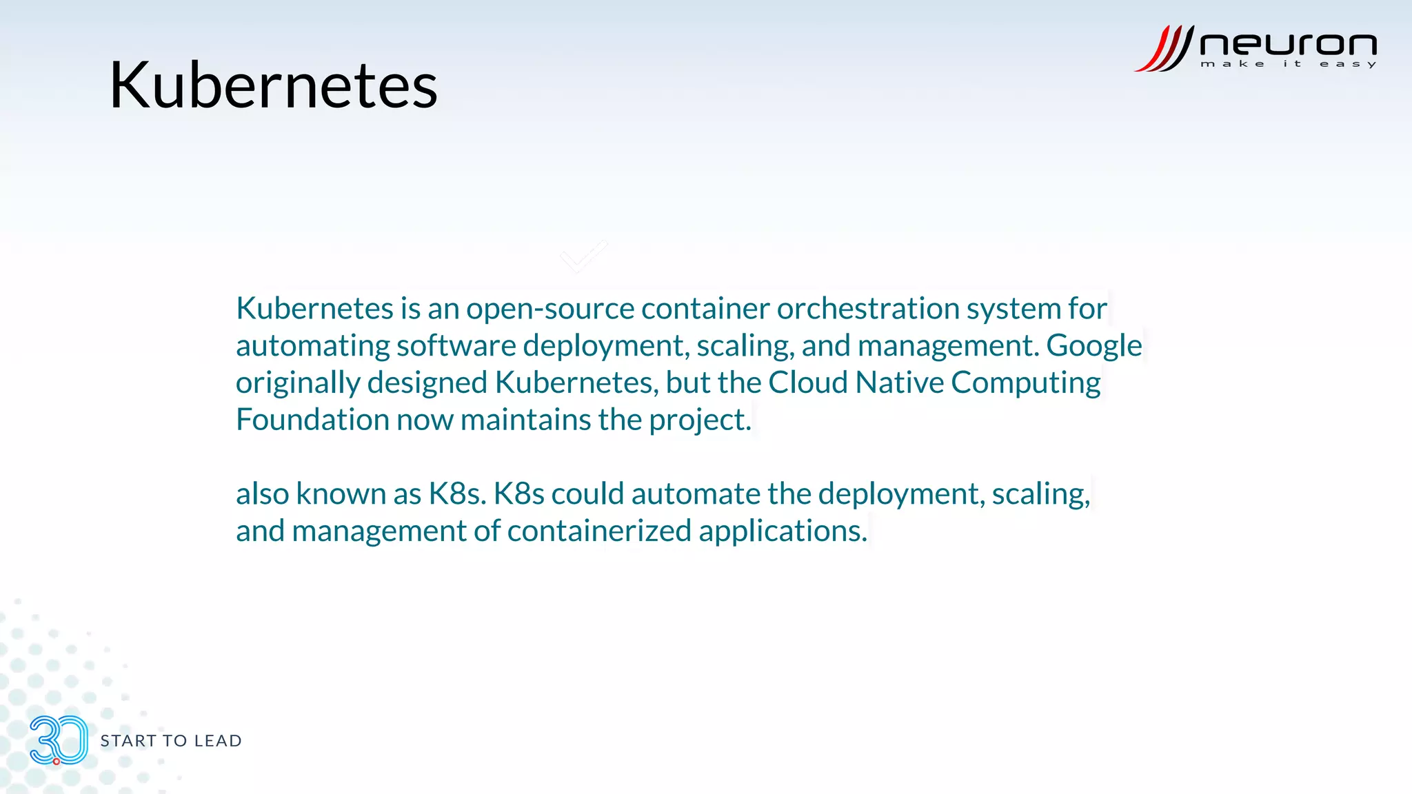 Kubernetes
Kubernetes is an open-source container orchestration system for
automating software deployment, scaling, and management. Google
originally designed Kubernetes, but the Cloud Native Computing
Foundation now maintains the project.
also known as K8s. K8s could automate the deployment, scaling,
and management of containerized applications.
 