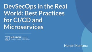 DevSecOps in the Real
World: Best Practices
for CI/CD and
Microservices
Hendri Karisma
 