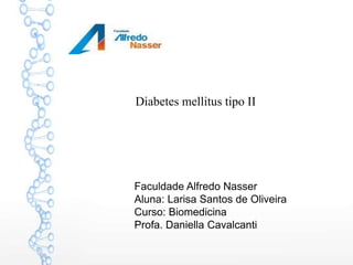 Diabetes mellitus tipo II




Faculdade Alfredo Nasser
Aluna: Larisa Santos de Oliveira
Curso: Biomedicina
Profa. Daniella Cavalcanti
 